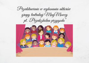 Przedstawienie w wykonaniu aktorów grupy teatralnej MagMowcy  pt. „Przedszkolna przygoda”